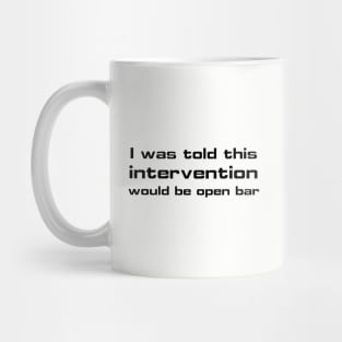 I was told this intervention would be open bar Mug